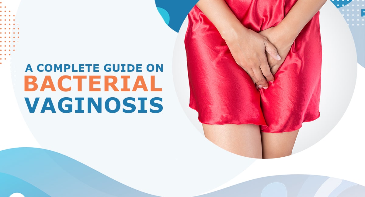 A Complete Guide on Bacterial Vaginosis (BV)